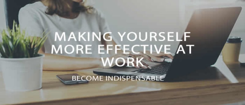 Make yourself more effective at work - become indispensable
