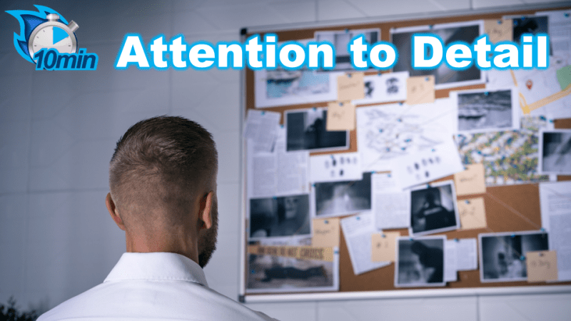 10 Minute Attention to Detail